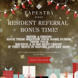 Tapestry Ridge🏡 is introducing our special resident referral bonus program to make your holidays even brighter!  As a part of this program, you have the opportunity to earn a $1000 rent credit 💰 by referring a family member or friend to tour our community.  To qualify for the credit, your referral must mention your name during the tour and move in during the months of October🎃, November🍁, or December 2024☃️. This is a fantastic opportunity to share the benefits of living at Tapestry Ridge with your friends and family and also earn some extra cash for the holidays. 💰💰💰  Don&rsquo;t miss out on this exclusive offer! 🤩🤩🤩